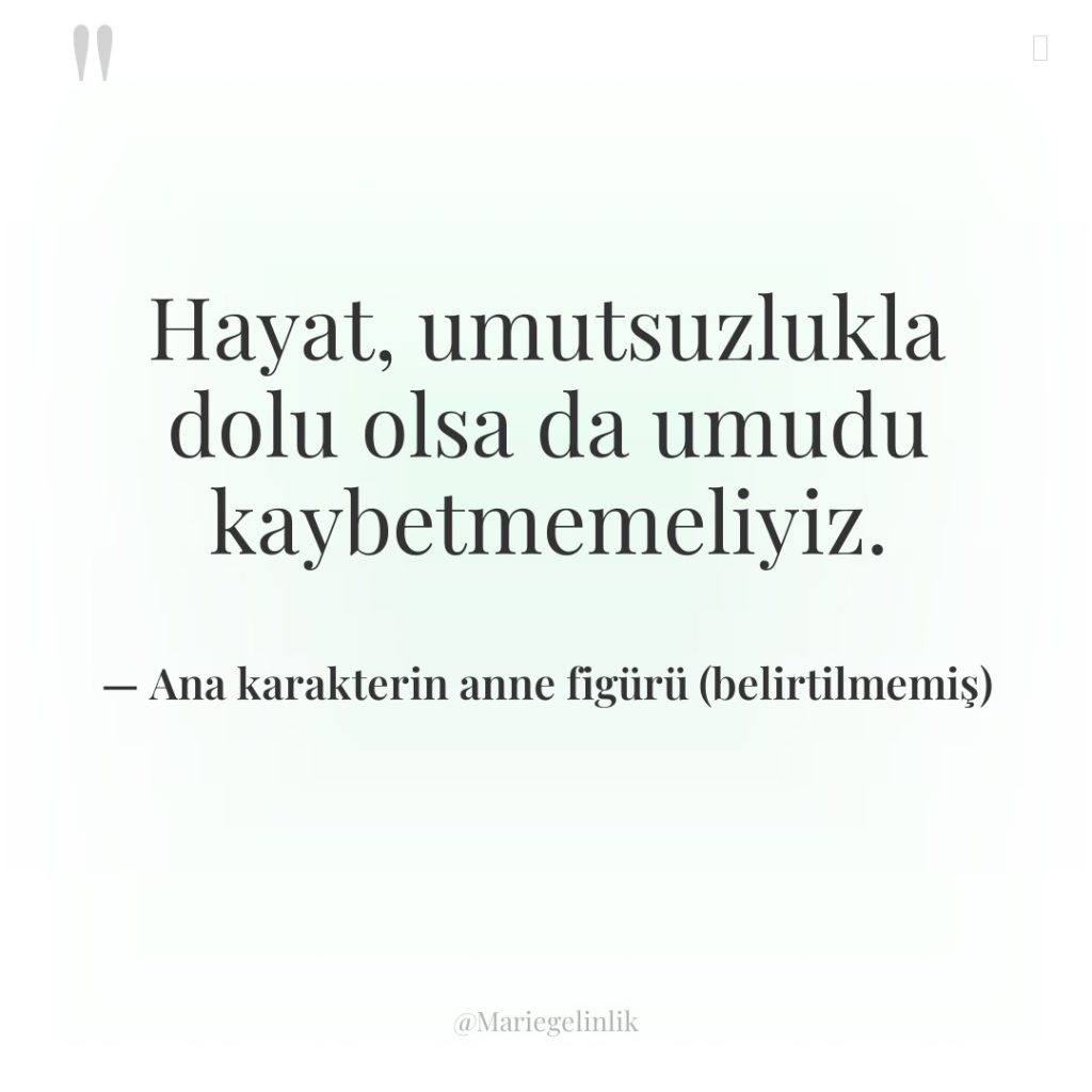 Hayat, umutsuzlukla dolu olsa da umudu kaybetmemeliyiz.