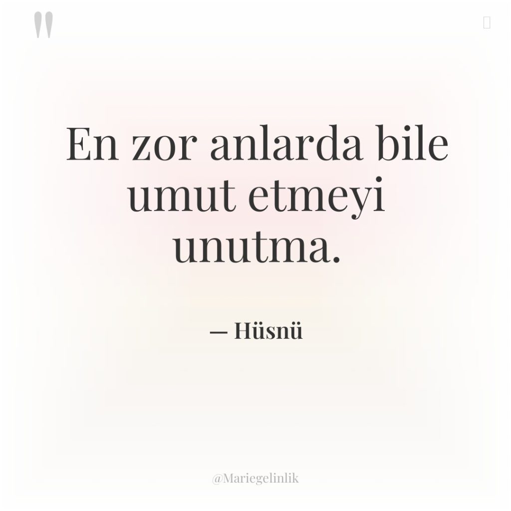En zor anlarda bile umut etmeyi unutma.