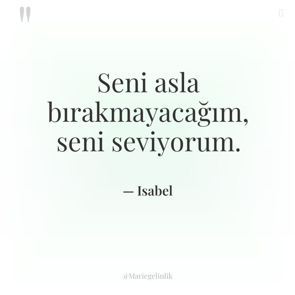 Seni asla bırakmayacağım, seni seviyorum.