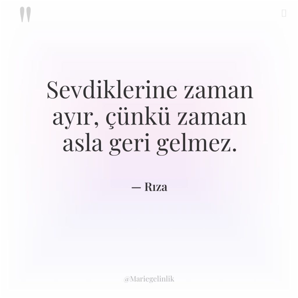 Sevdiklerine zaman ayır, çünkü zaman asla geri gelmez.