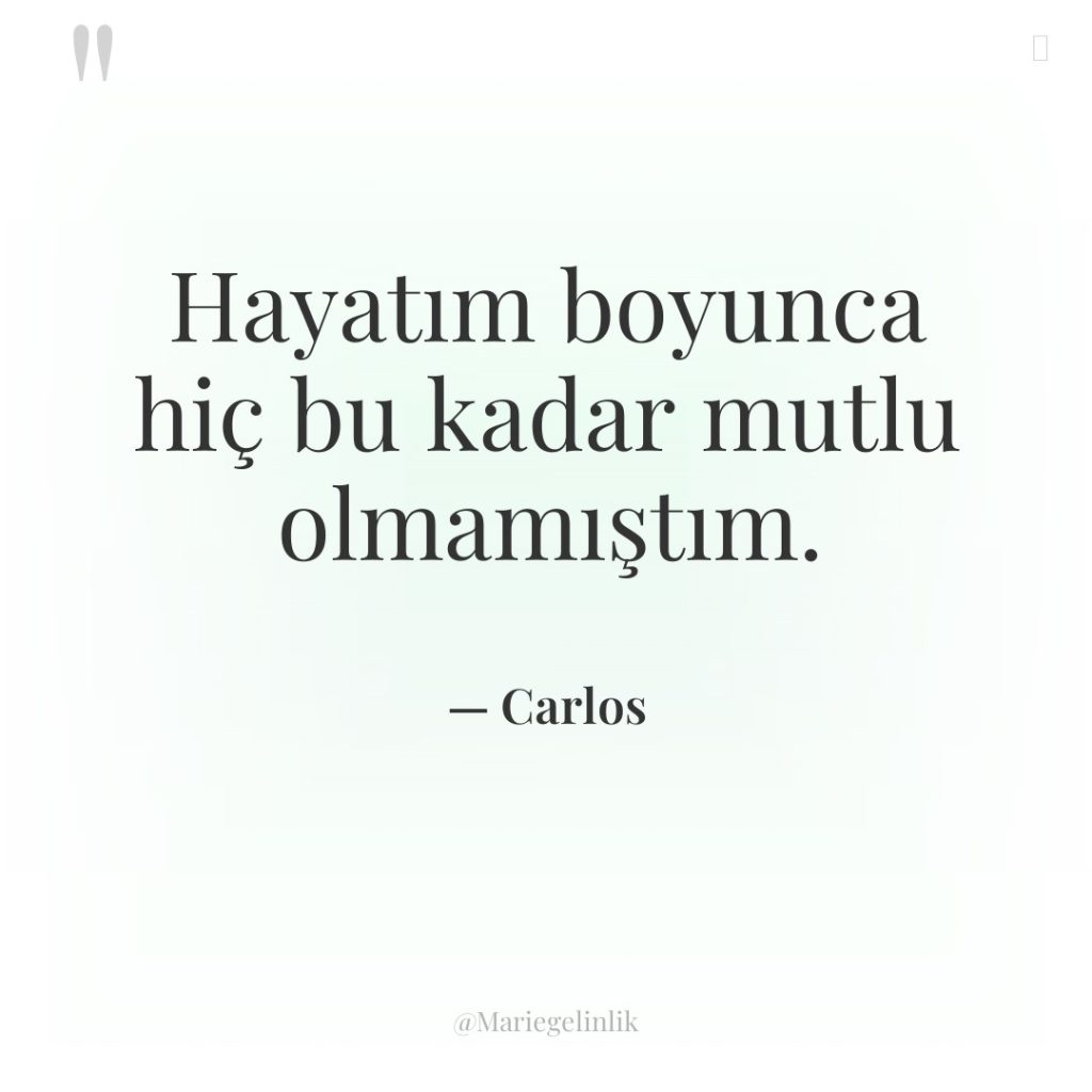 Hayatım boyunca hiç bu kadar mutlu olmamıştım.