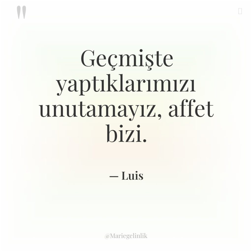 Geçmişte yaptıklarımızı unutamayız, affet bizi.