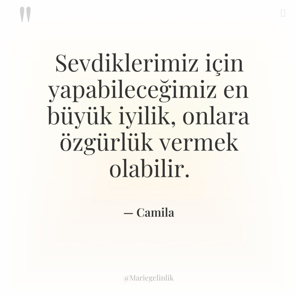 Sevdiklerimiz için yapabileceğimiz en büyük iyilik, onlara özgürlük vermek olabilir.