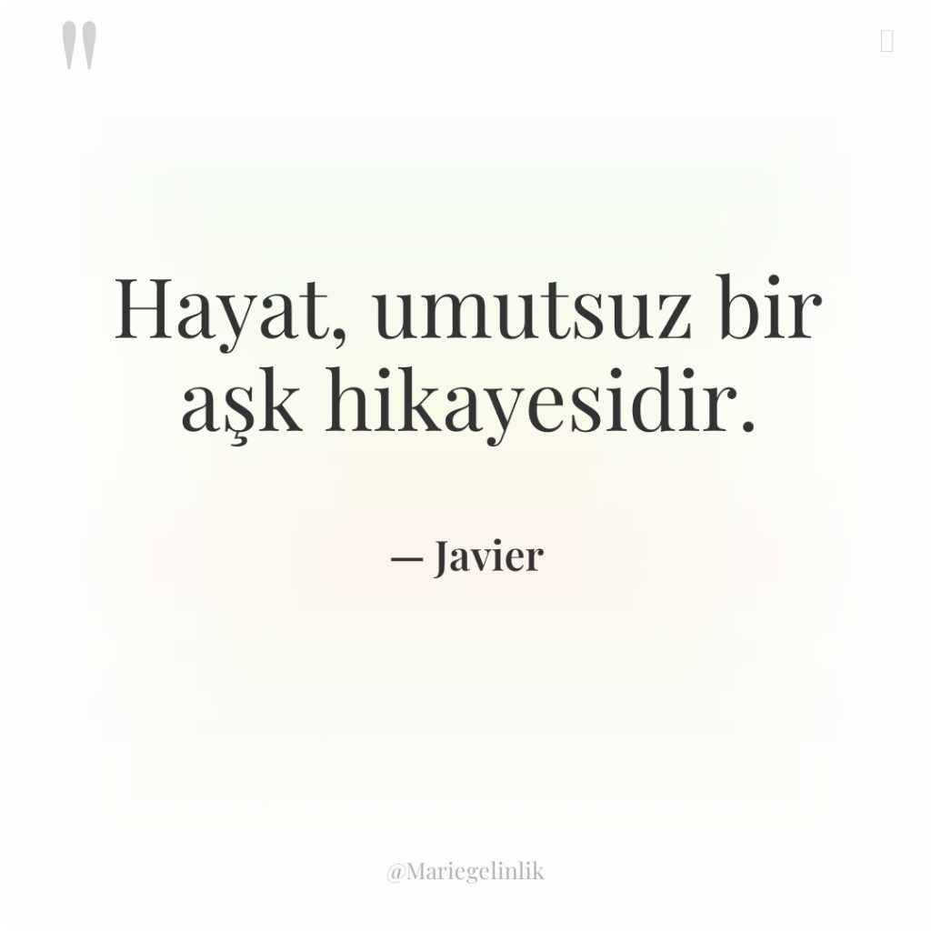 Hayat, umutsuz bir aşk hikayesidir.