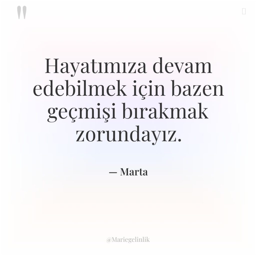 Hayatımıza devam edebilmek için bazen geçmişi bırakmak zorundayız.