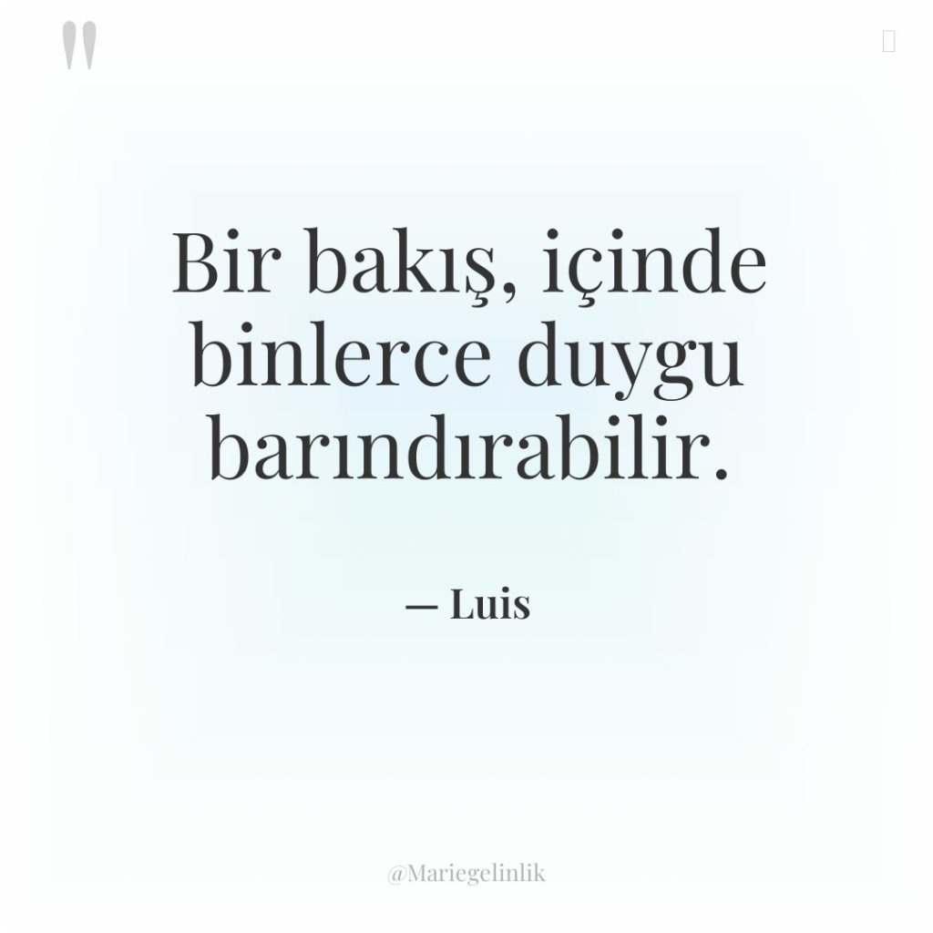 Bir bakış, içinde binlerce duygu barındırabilir.