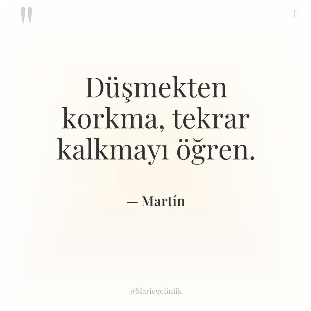 Düşmekten korkma, tekrar kalkmayı öğren.