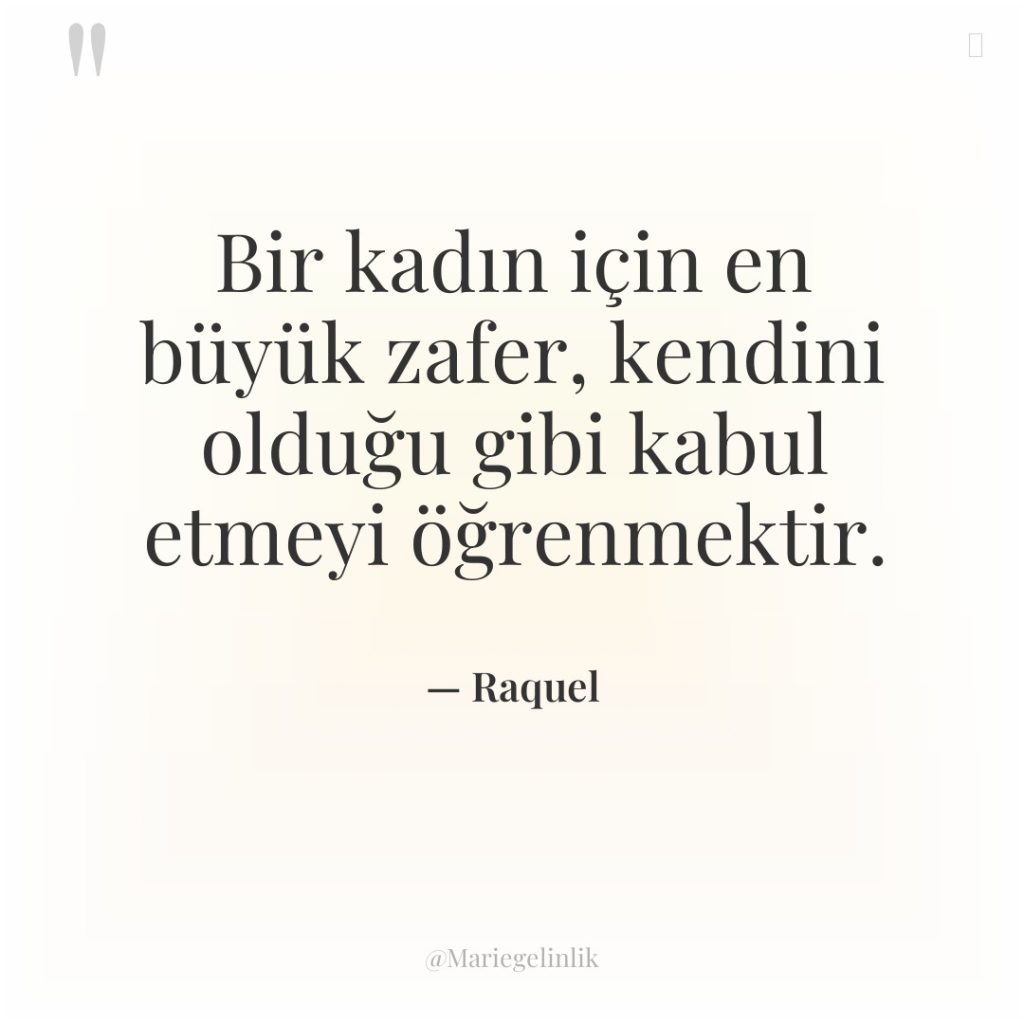 Bir kadın için en büyük zafer, kendini olduğu gibi kabul…