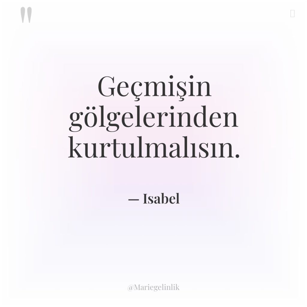 Geçmişin gölgelerinden kurtulmalısın.