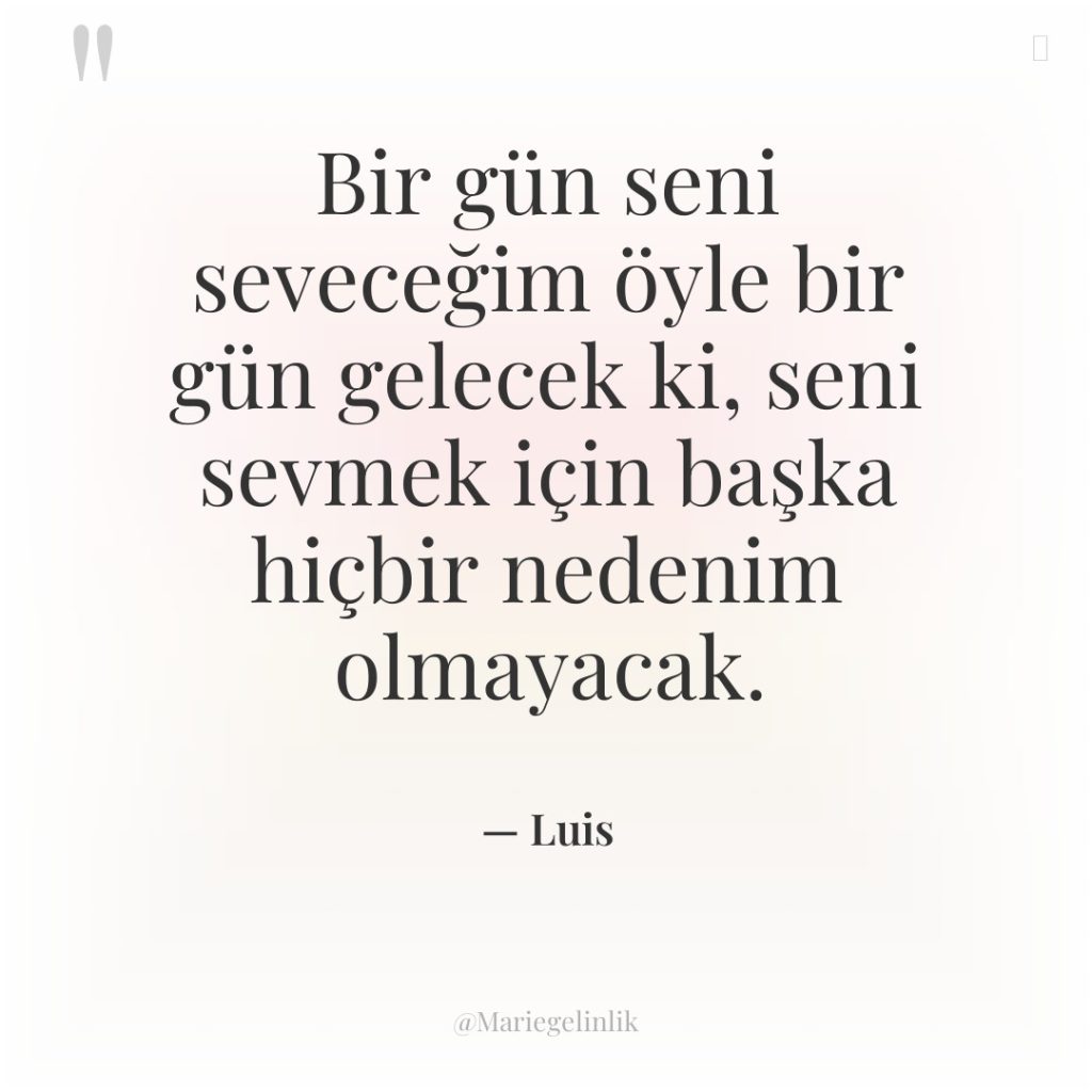Bir gün seni seveceğim öyle bir gün gelecek ki, seni…
