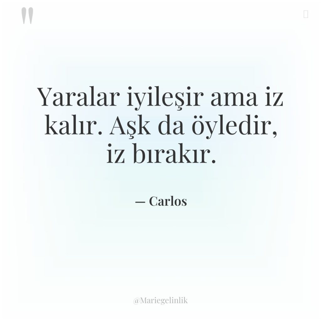 Yaralar iyileşir ama iz kalır. Aşk da öyledir, iz bırakır.