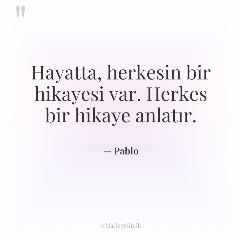 Hayatta, herkesin bir hikayesi var. Herkes bir hikaye anlatır.