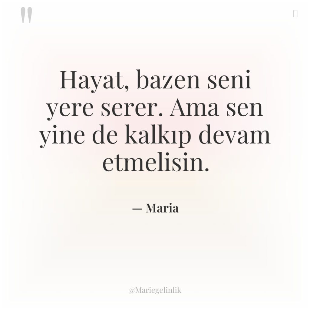 Hayat, bazen seni yere serer. Ama sen yine de kalkıp…