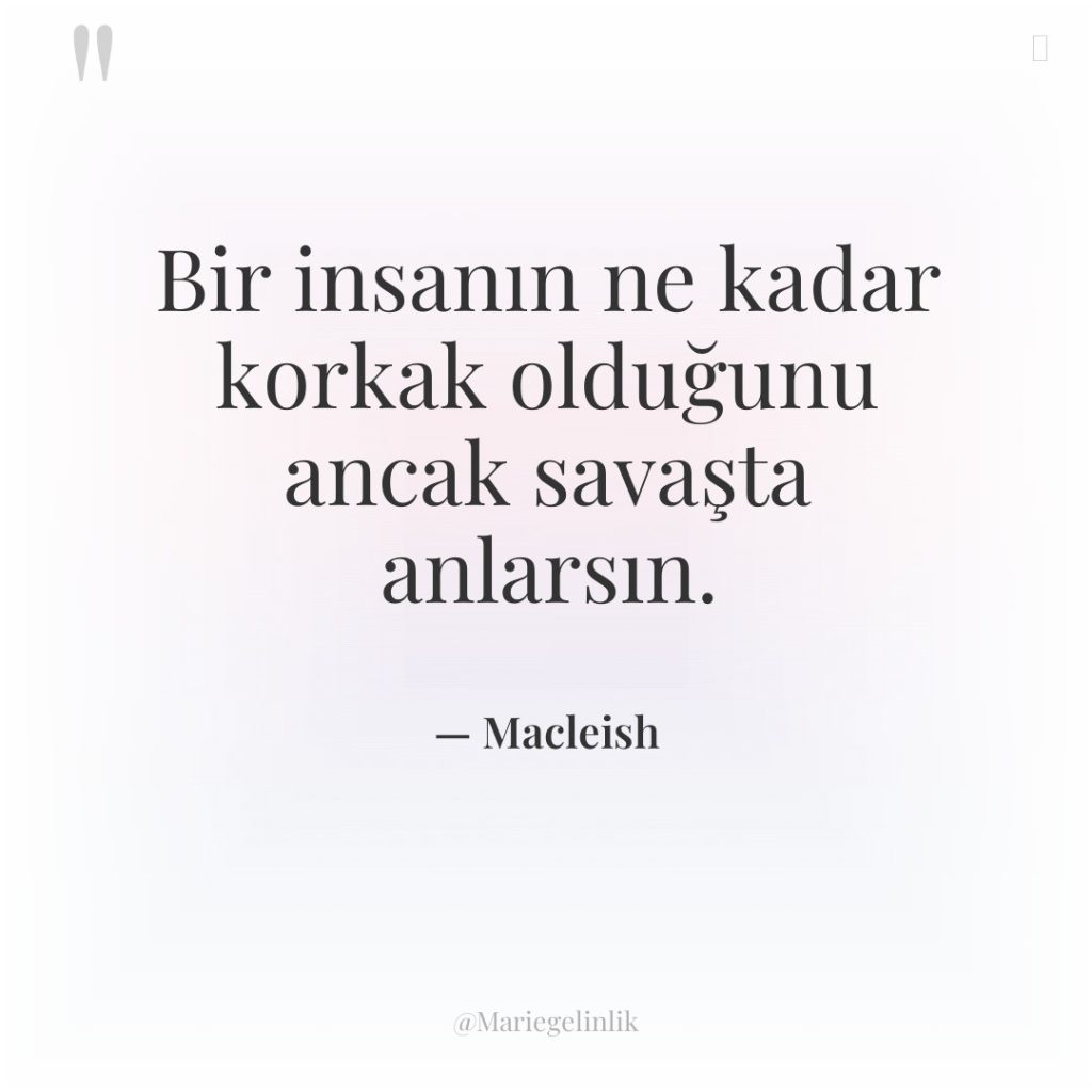 Bir insanın ne kadar korkak olduğunu ancak savaşta anlarsın.