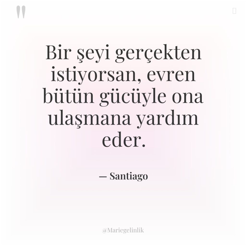 Bir şeyi gerçekten istiyorsan, evren bütün gücüyle ona ulaşmana yardım…