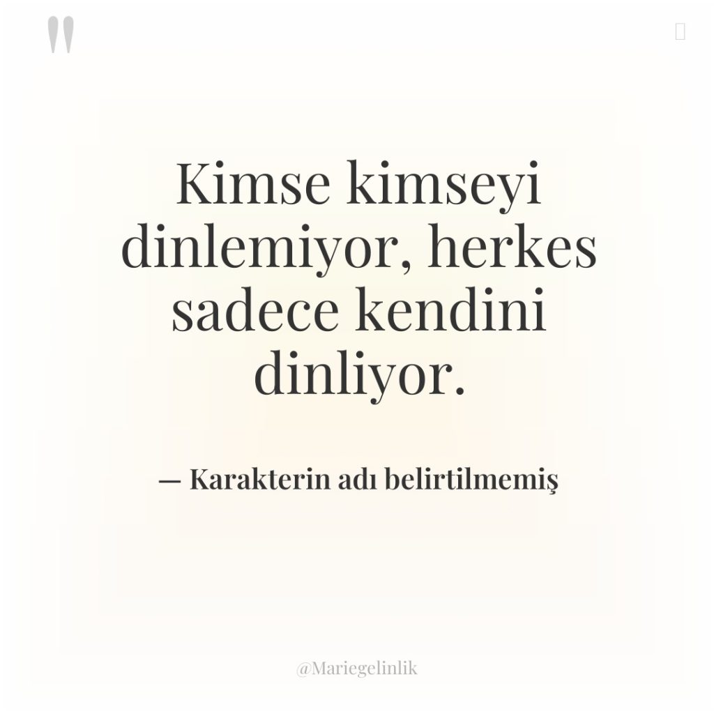 Kimse kimseyi dinlemiyor, herkes sadece kendini dinliyor.