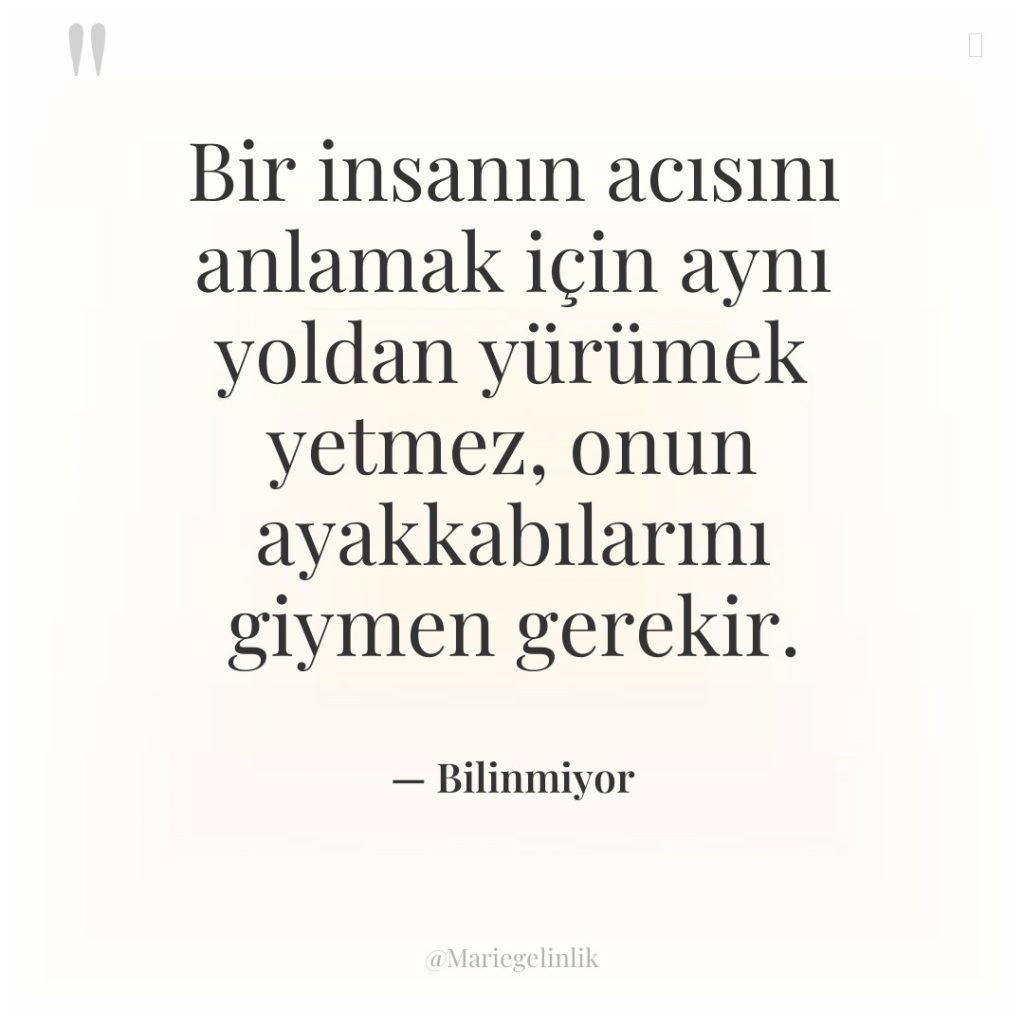 Bir insanın acısını anlamak için aynı yoldan yürümek yetmez, onun…