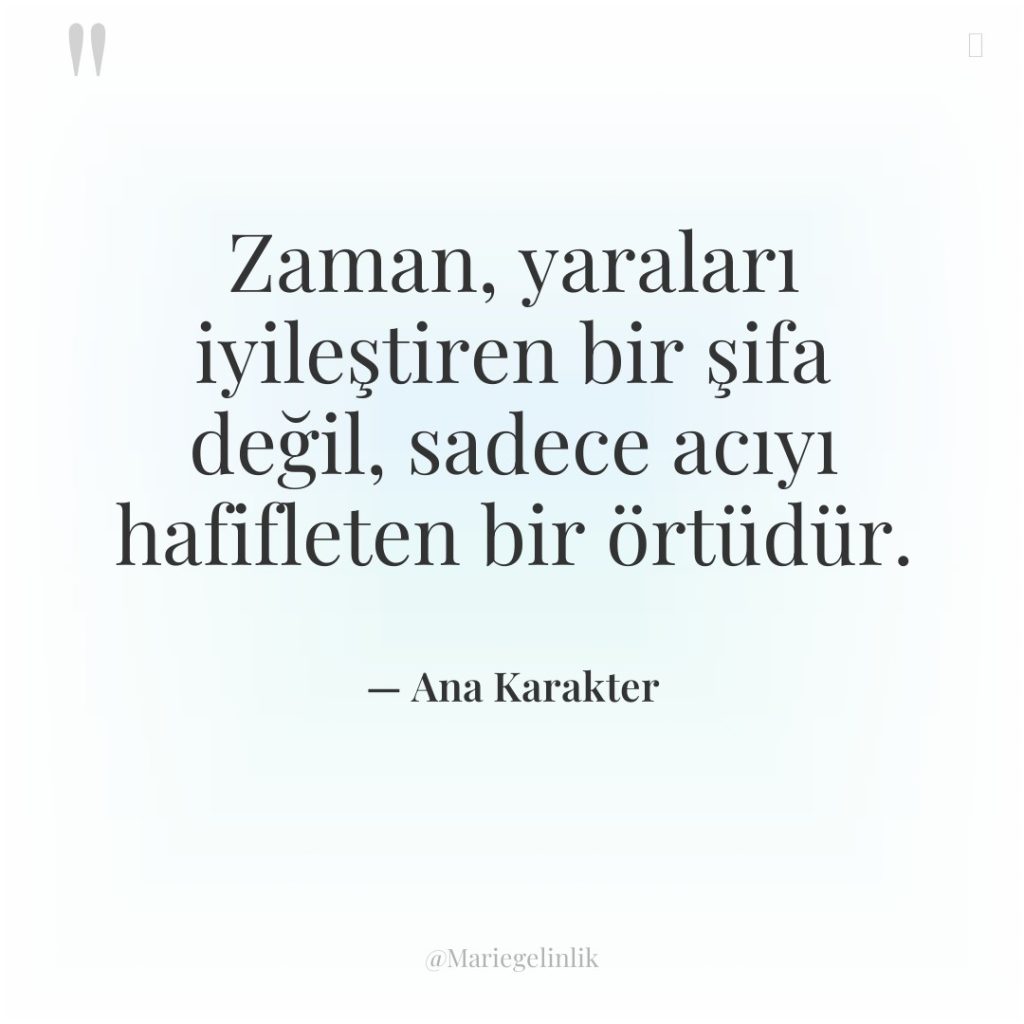 Zaman, yaraları iyileştiren bir şifa değil, sadece acıyı hafifleten bir…
