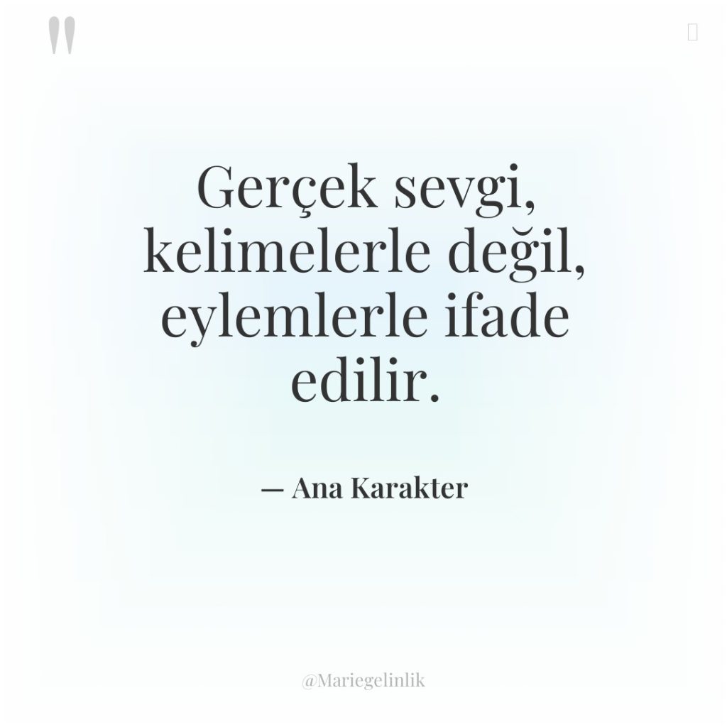 Gerçek sevgi, kelimelerle değil, eylemlerle ifade edilir.