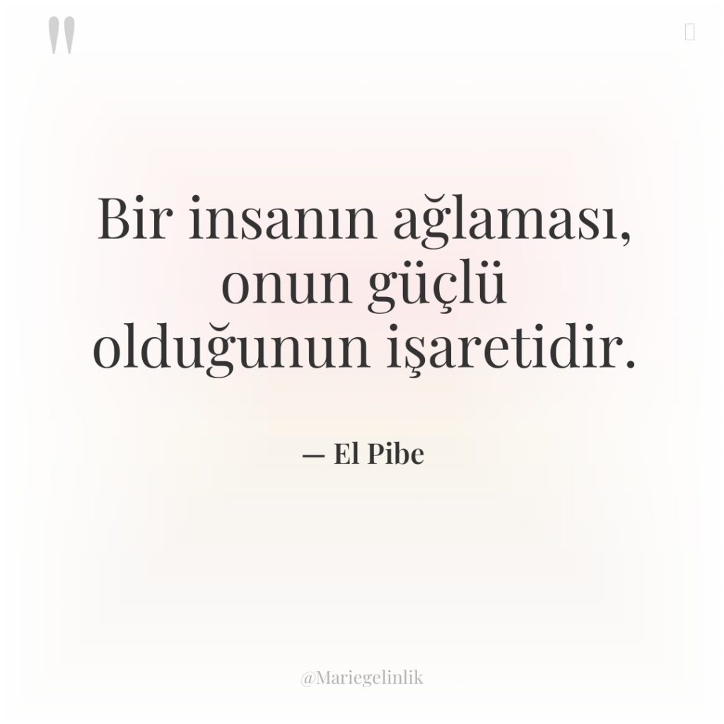 Bir insanın ağlaması, onun güçlü olduğunun işaretidir.