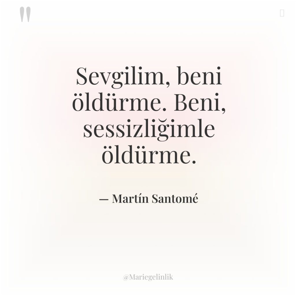 Sevgilim, beni öldürme. Beni, sessizliğimle öldürme.