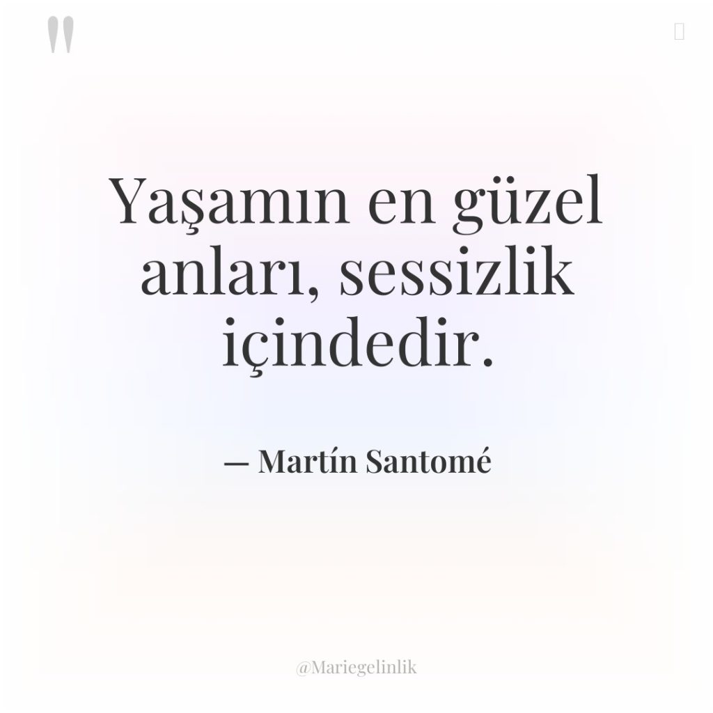 Yaşamın en güzel anları, sessizlik içindedir.