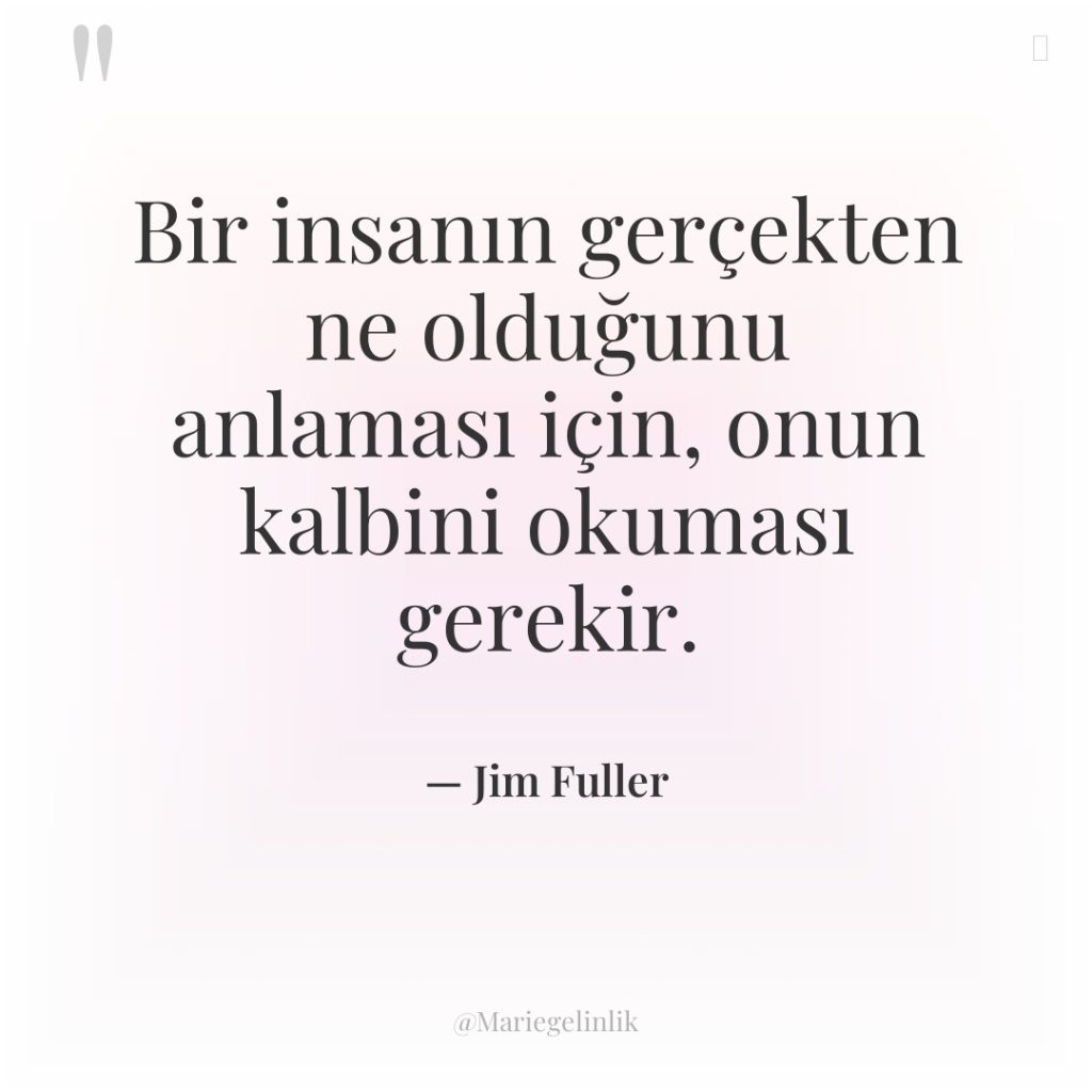 Bir insanın gerçekten ne olduğunu anlaması için, onun kalbini okuması…