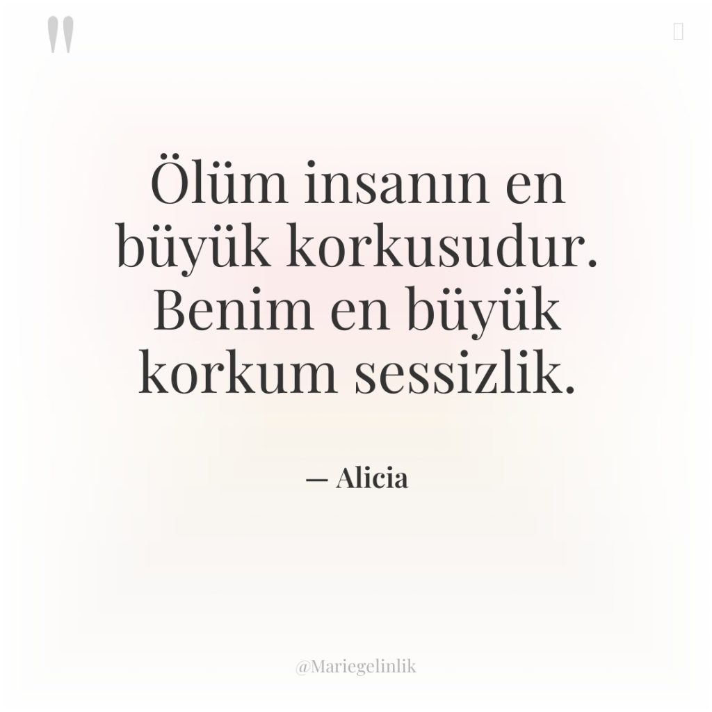 Ölüm insanın en büyük korkusudur. Benim en büyük korkum sessizlik.