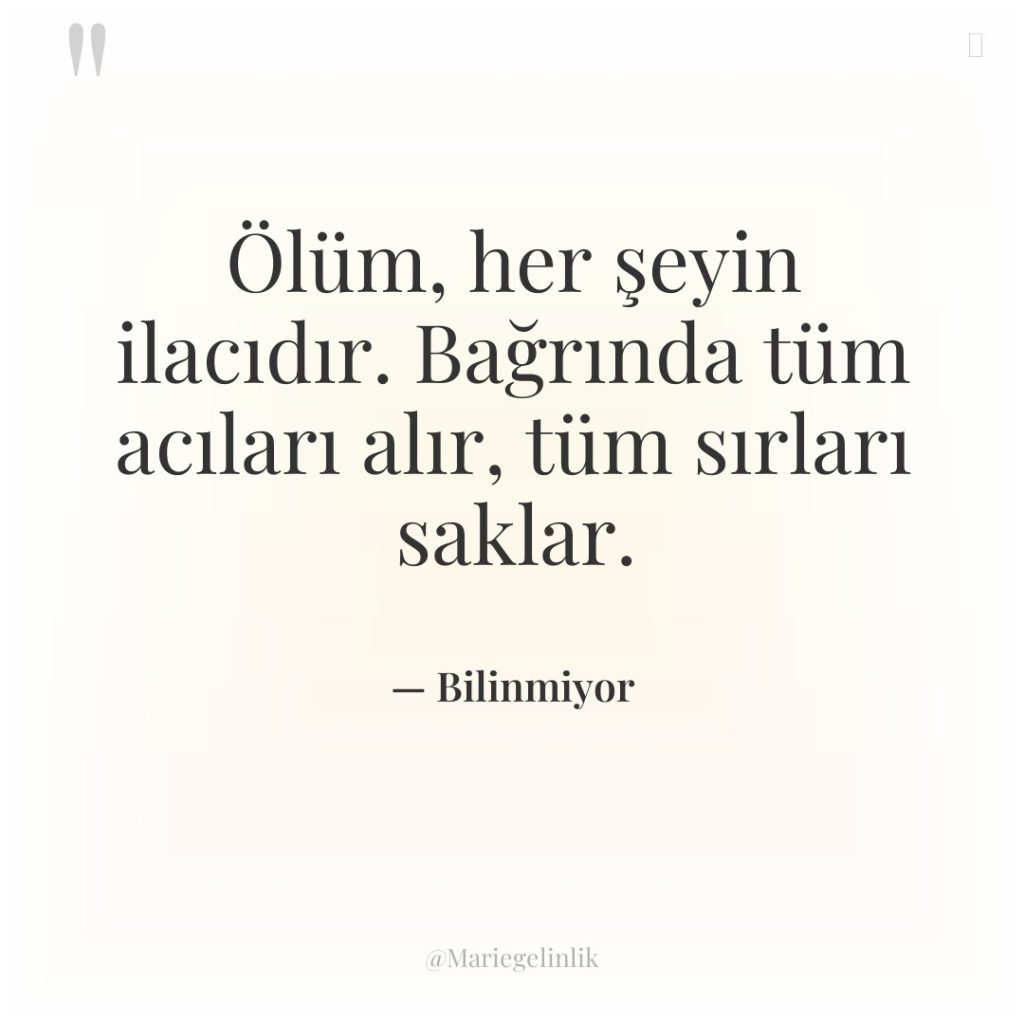 Ölüm, her şeyin ilacıdır. Bağrında tüm acıları alır, tüm sırları…