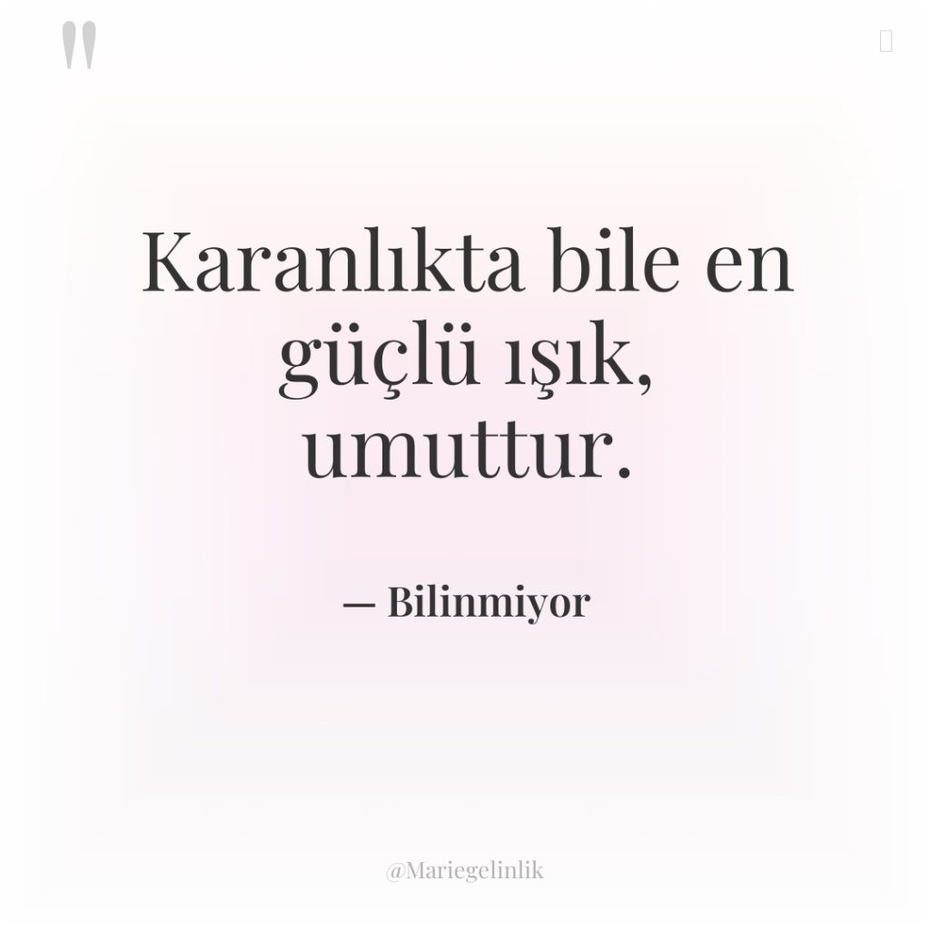 Karanlıkta bile en güçlü ışık, umuttur.