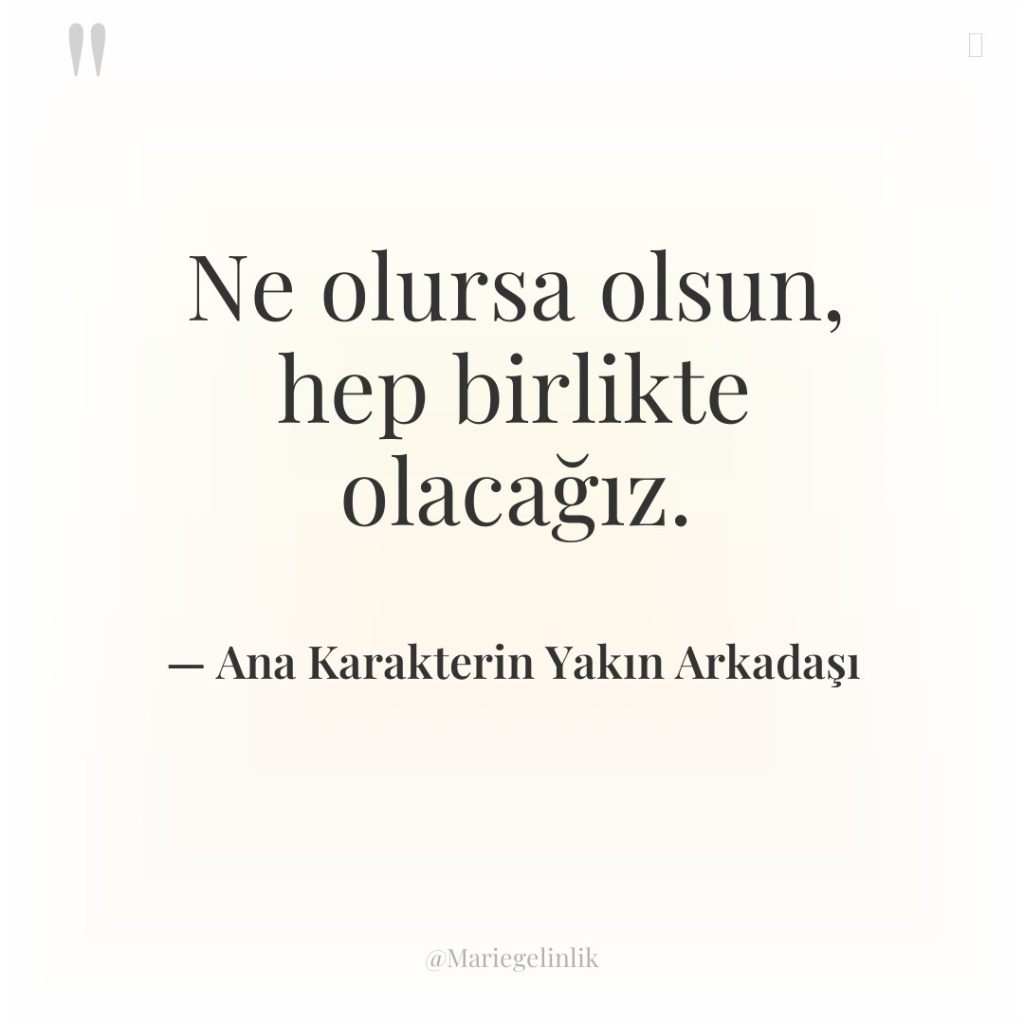 Ne olursa olsun, hep birlikte olacağız.