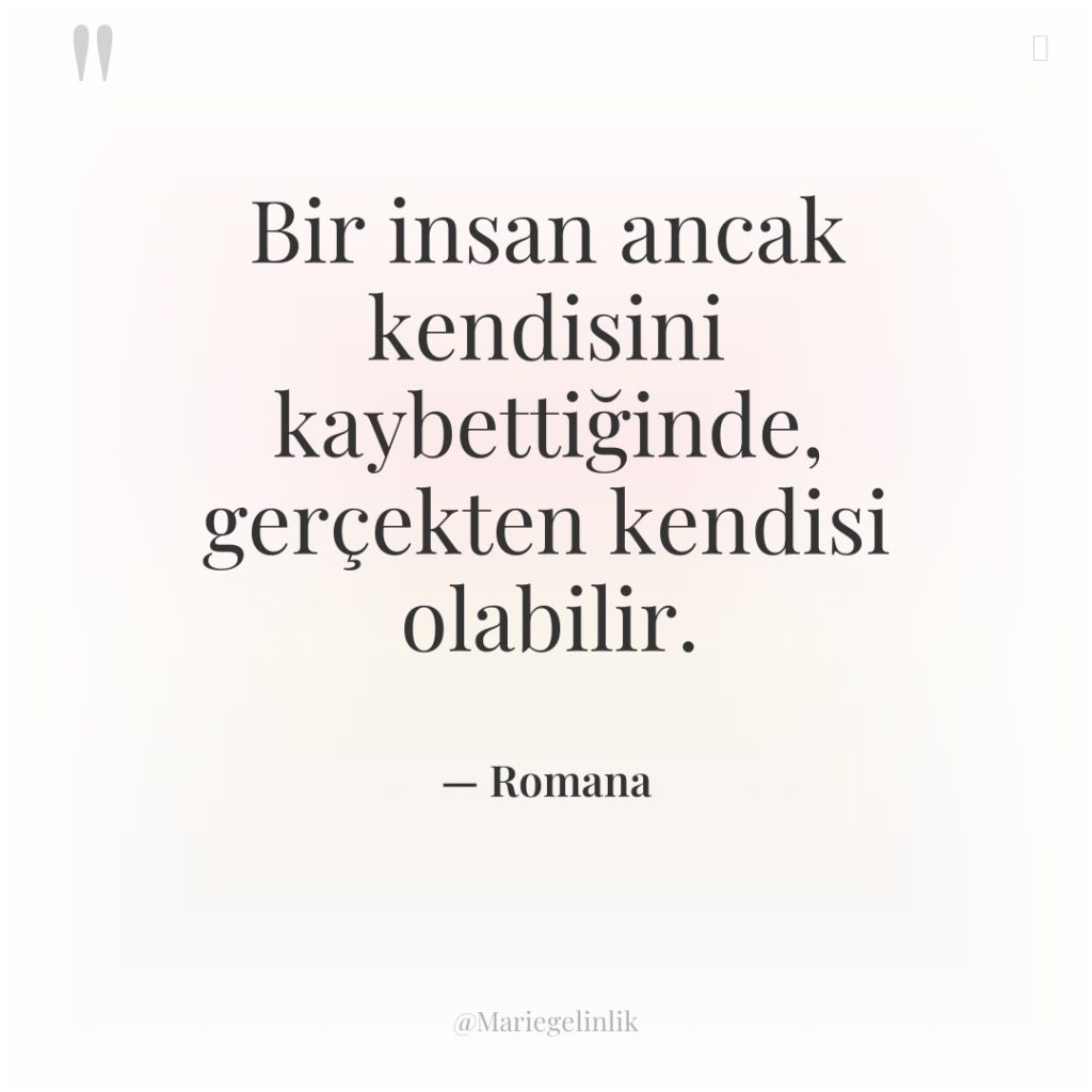 Bir insan ancak kendisini kaybettiğinde, gerçekten kendisi olabilir.