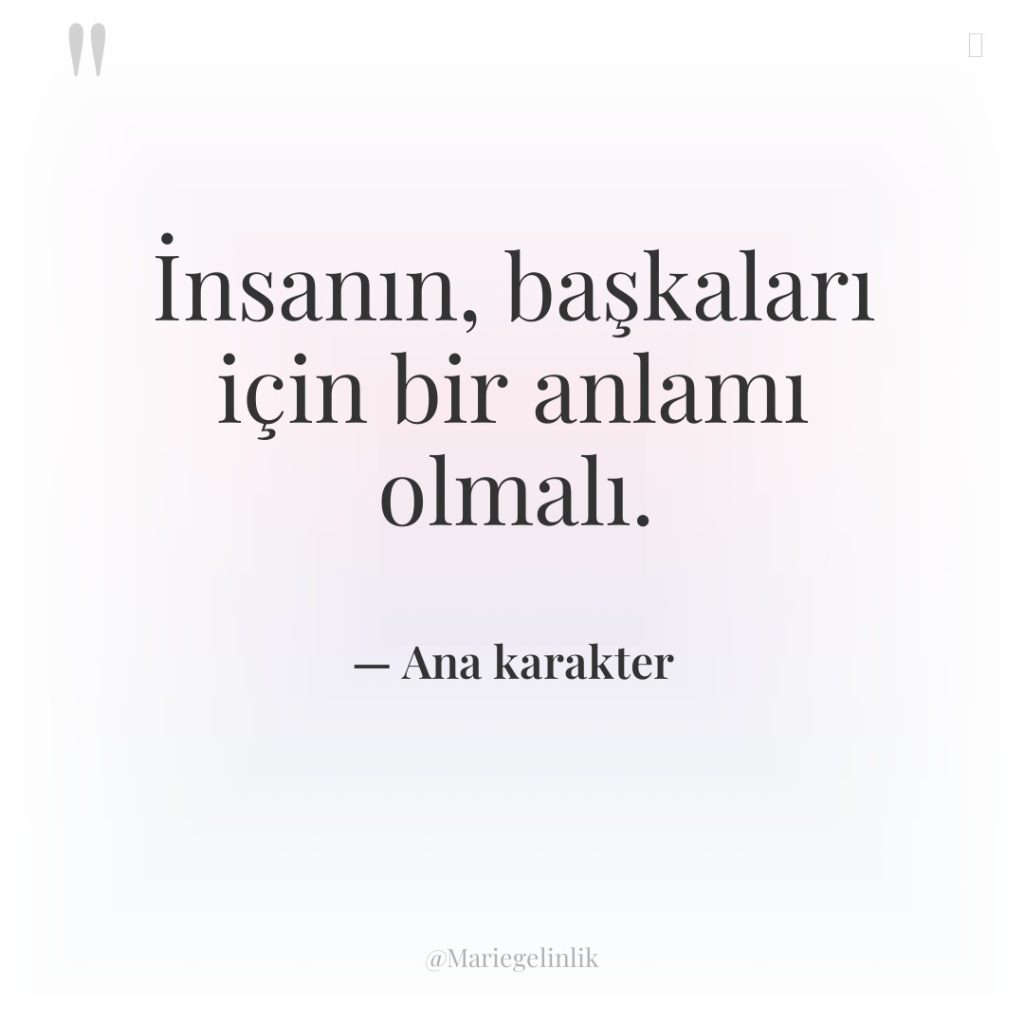 İnsanın, başkaları için bir anlamı olmalı.