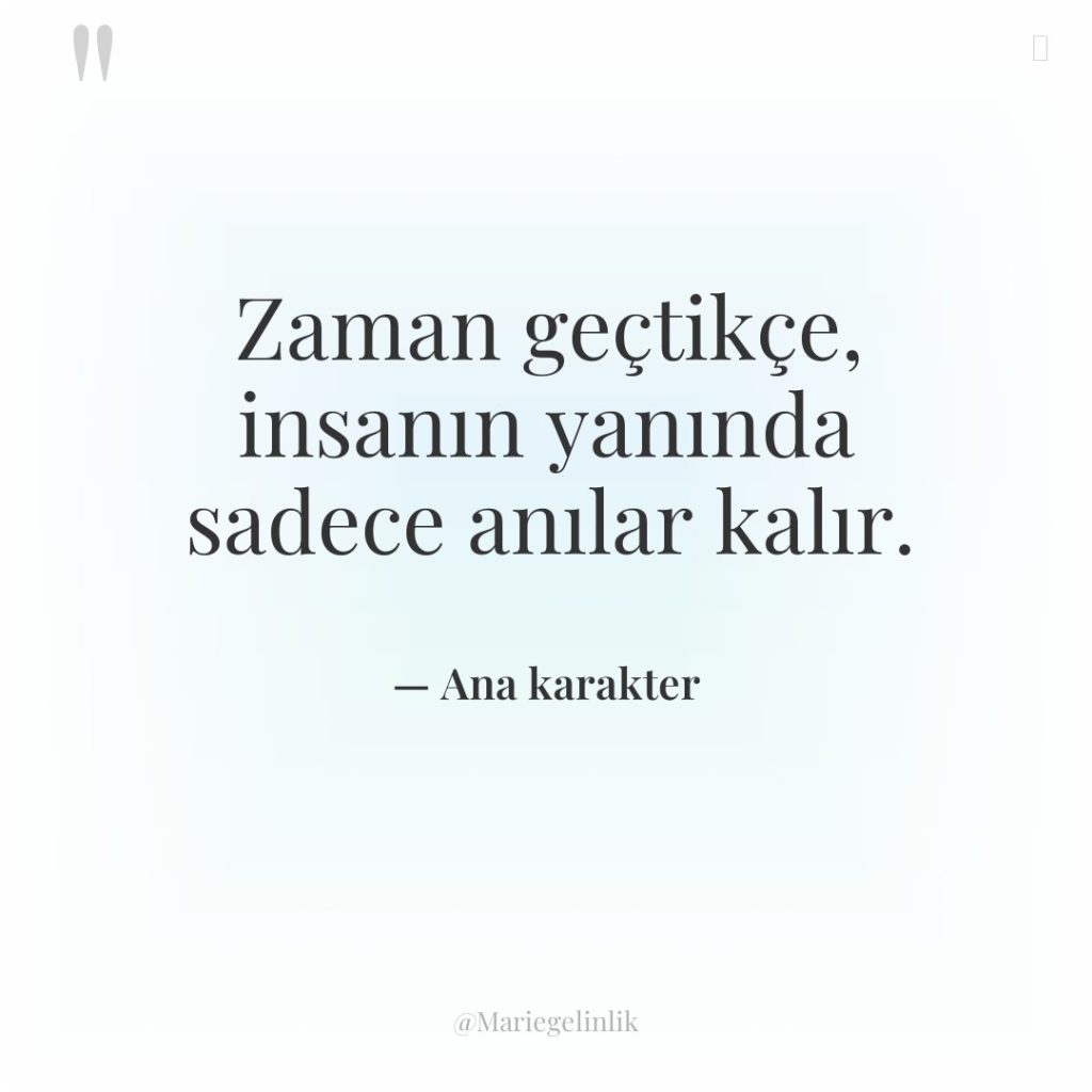 Zaman geçtikçe, insanın yanında sadece anılar kalır.