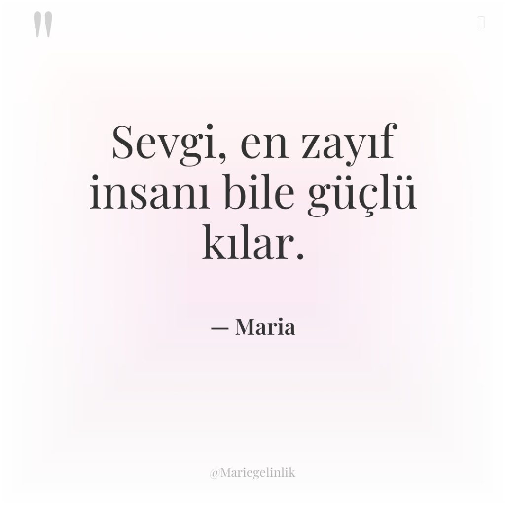 Sevgi, en zayıf insanı bile güçlü kılar.