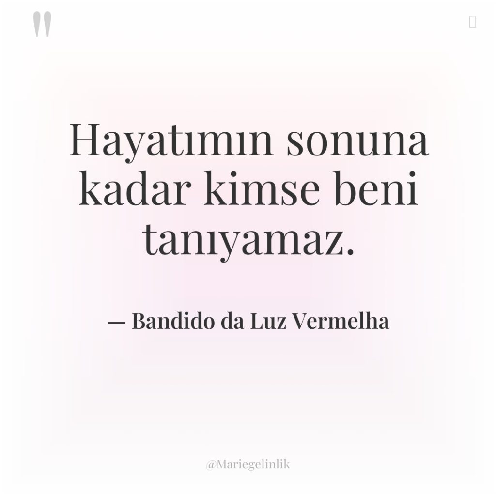 Hayatımın sonuna kadar kimse beni tanıyamaz.