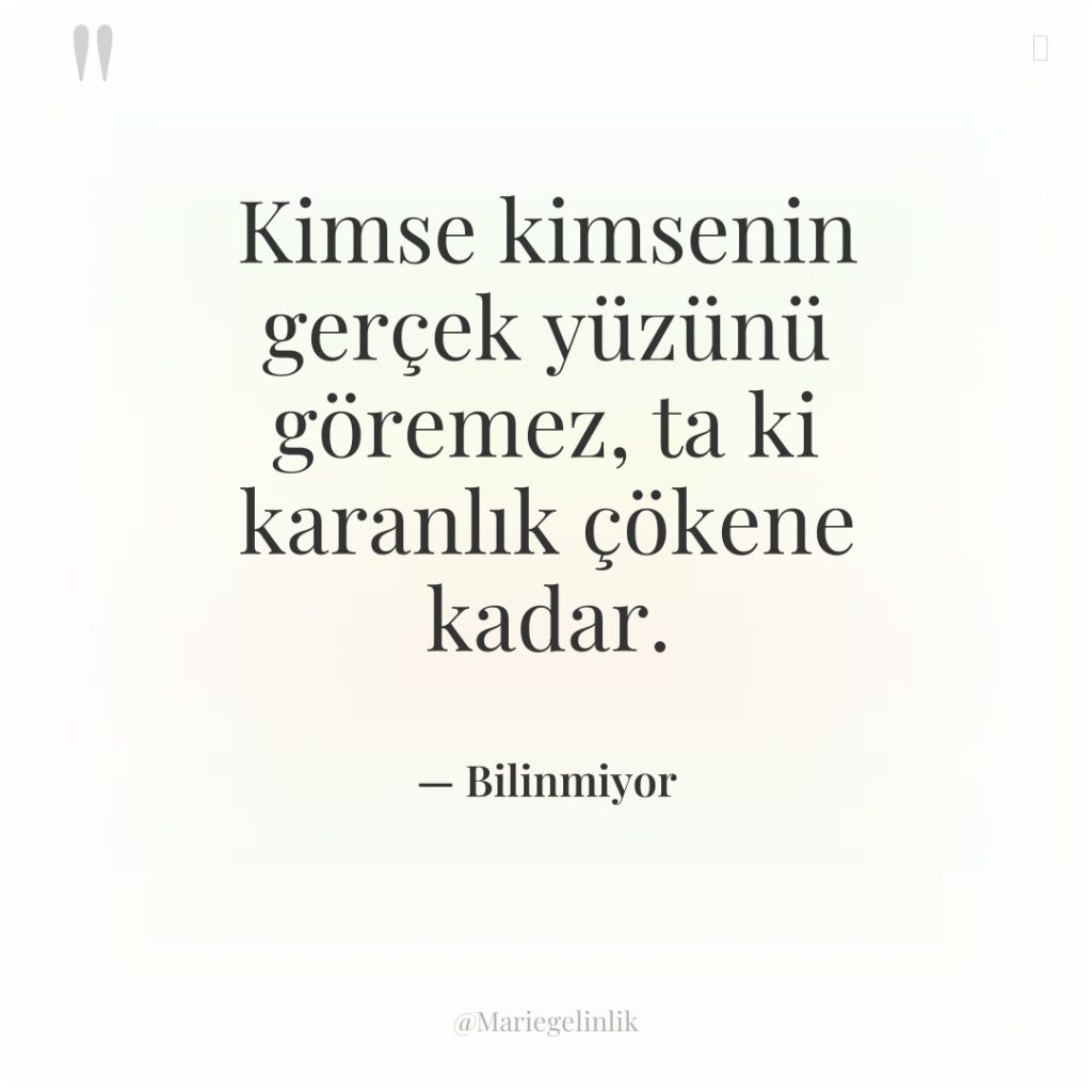 Kimse kimsenin gerçek yüzünü göremez, ta ki karanlık çökene kadar.