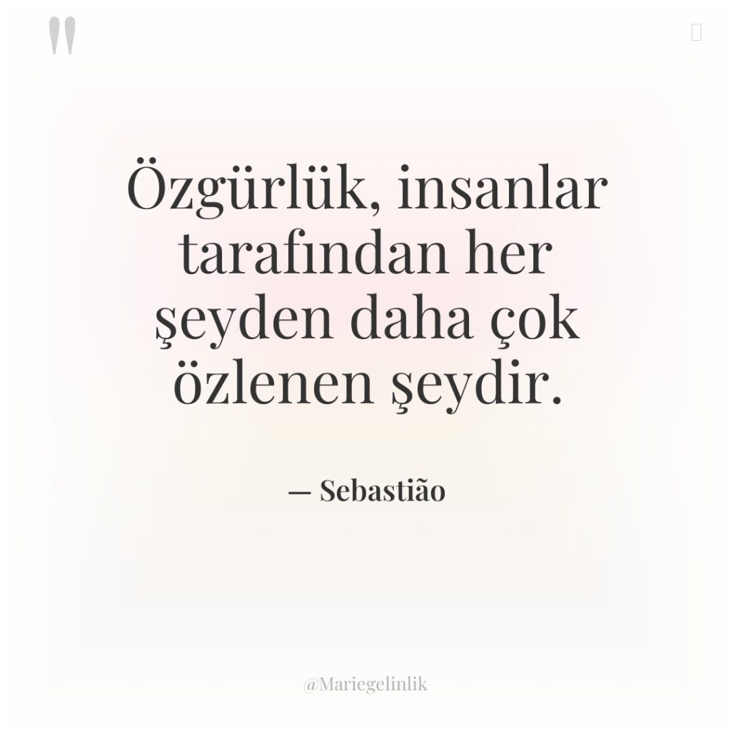 Özgürlük, insanlar tarafından her şeyden daha çok özlenen şeydir.