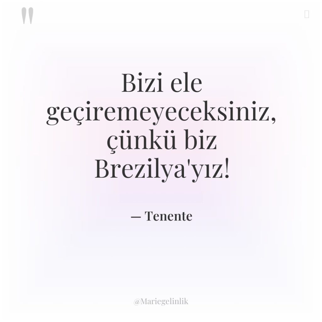 Bizi ele geçiremeyeceksiniz, çünkü biz Brezilya’yız!