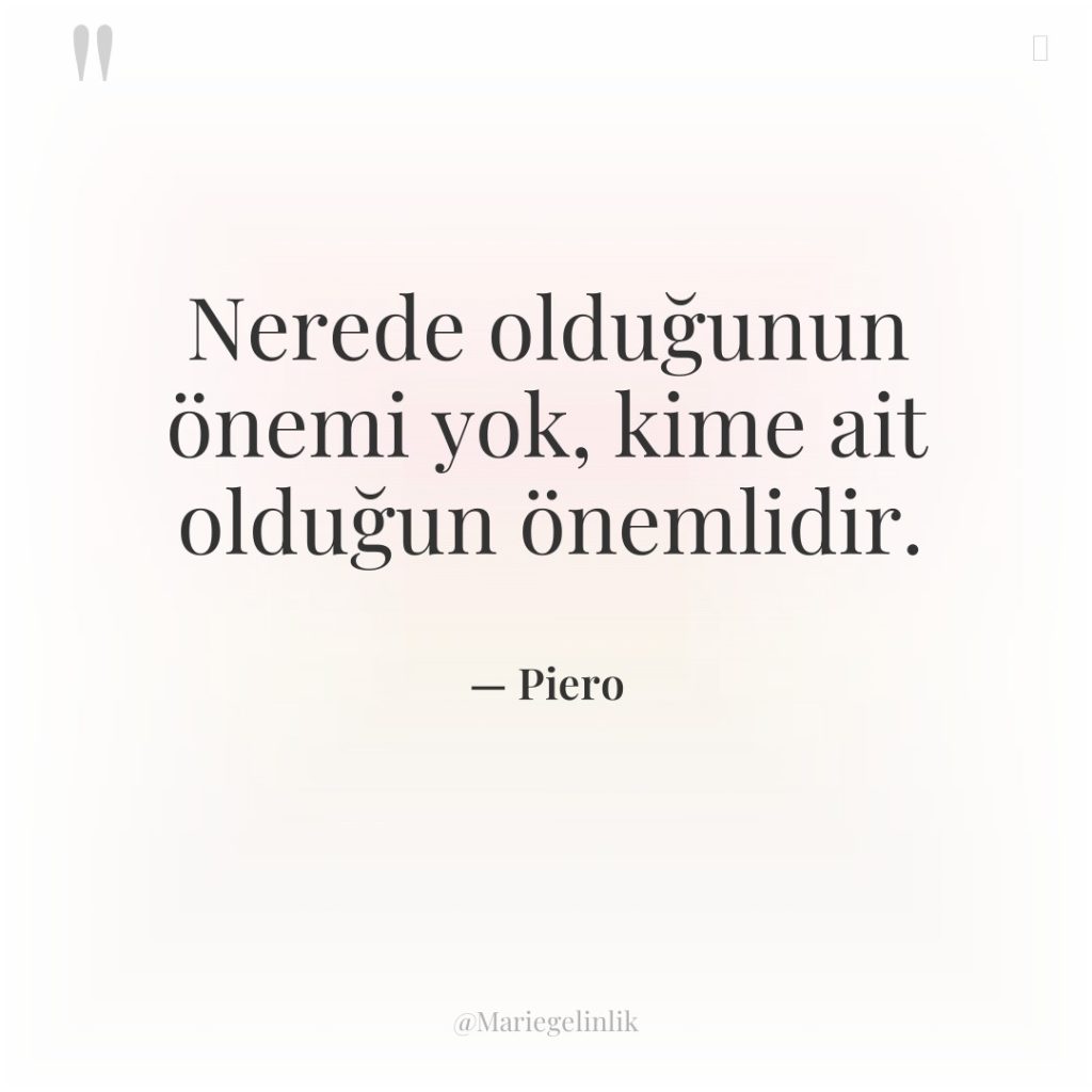 Nerede olduğunun önemi yok, kime ait olduğun önemlidir.