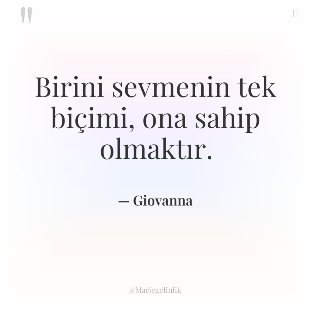 Birini sevmenin tek biçimi, ona sahip olmaktır.
