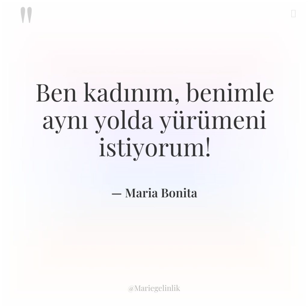 Ben kadınım, benimle aynı yolda yürümeni istiyorum!