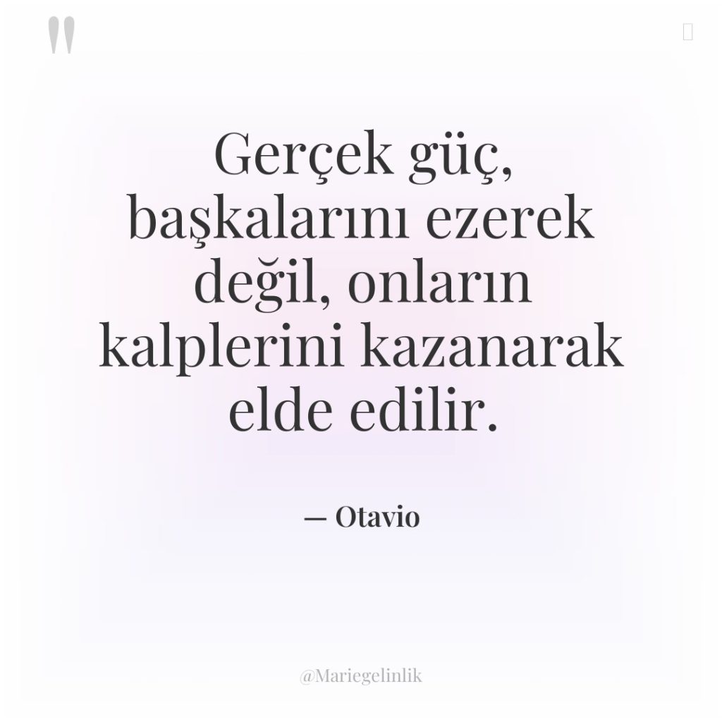 Gerçek güç, başkalarını ezerek değil, onların kalplerini kazanarak elde edilir.