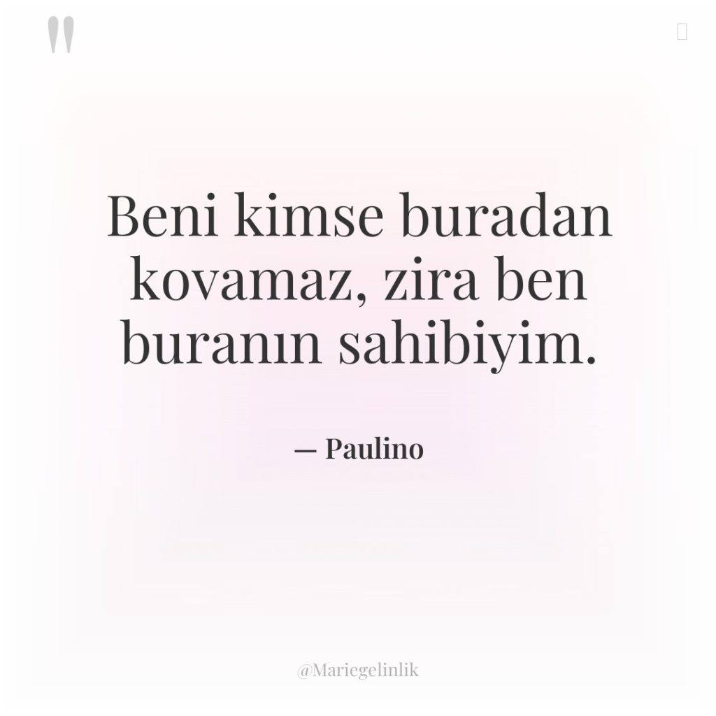 Beni kimse buradan kovamaz, zira ben buranın sahibiyim.