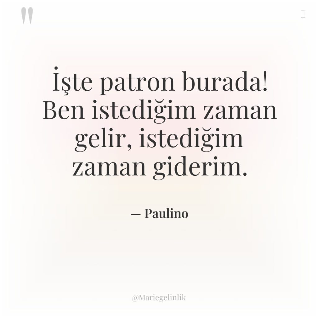 İşte patron burada! Ben istediğim zaman gelir, istediğim zaman giderim.