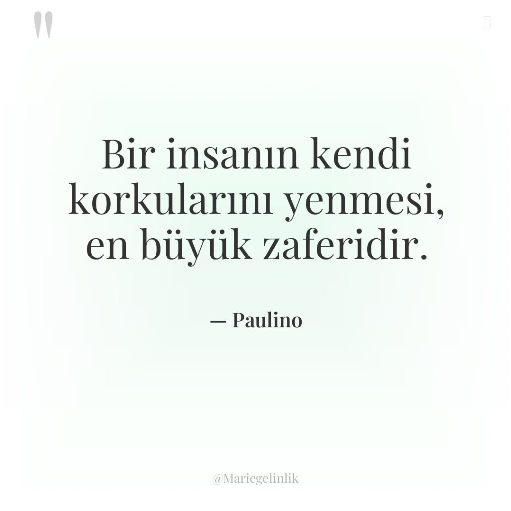 Bir insanın kendi korkularını yenmesi, en büyük zaferidir.