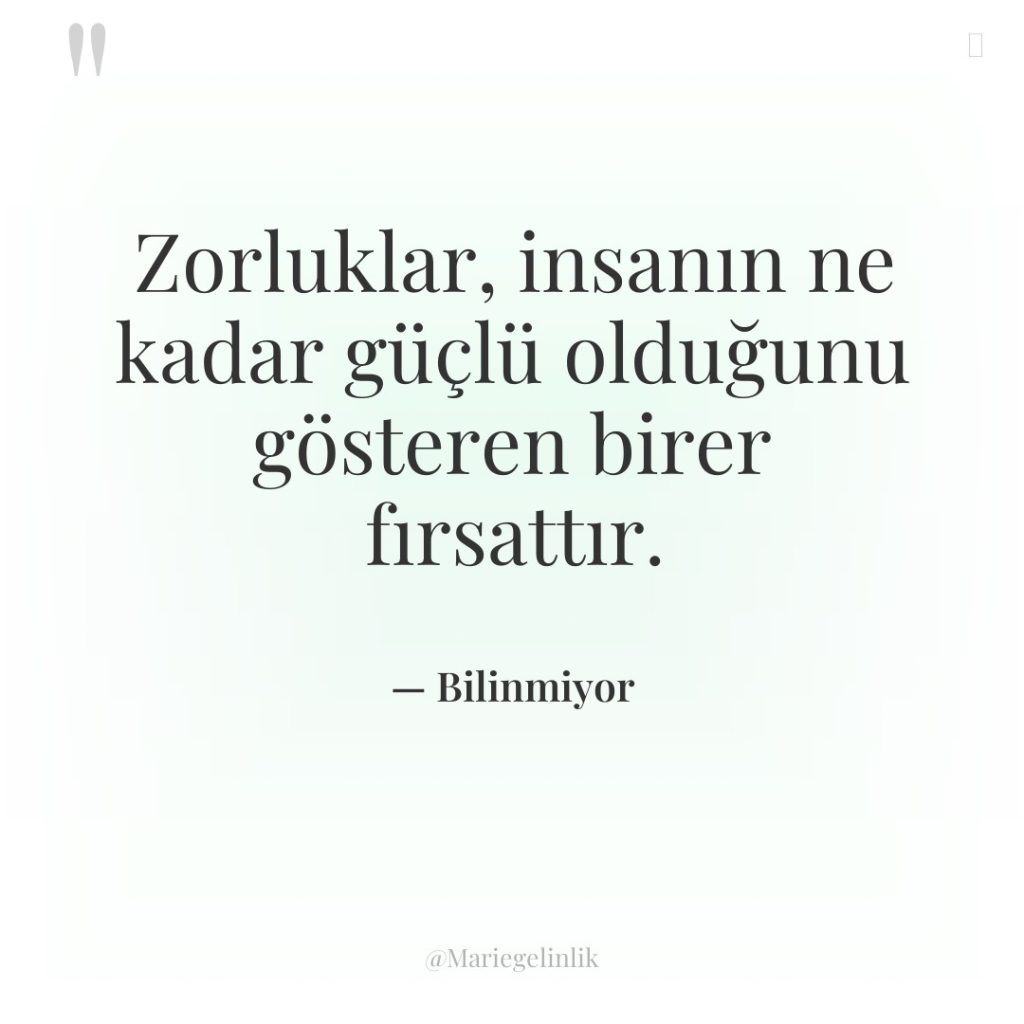 Zorluklar, insanın ne kadar güçlü olduğunu gösteren birer fırsattır.