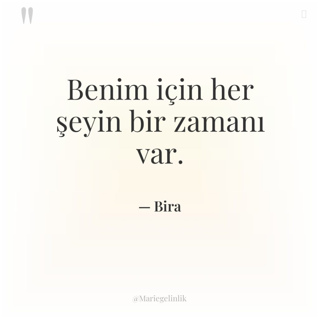 Benim için her şeyin bir zamanı var.