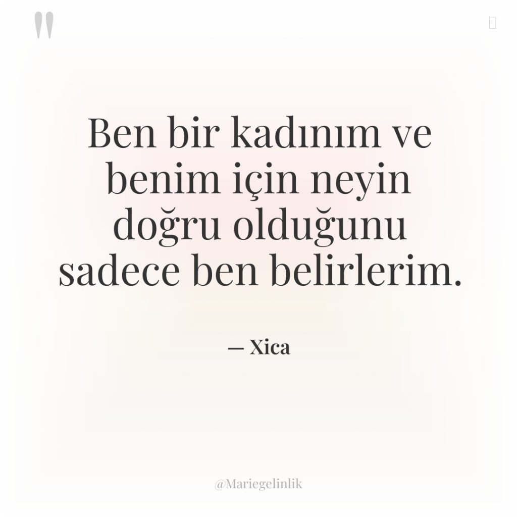 Ben bir kadınım ve benim için neyin doğru olduğunu sadece…