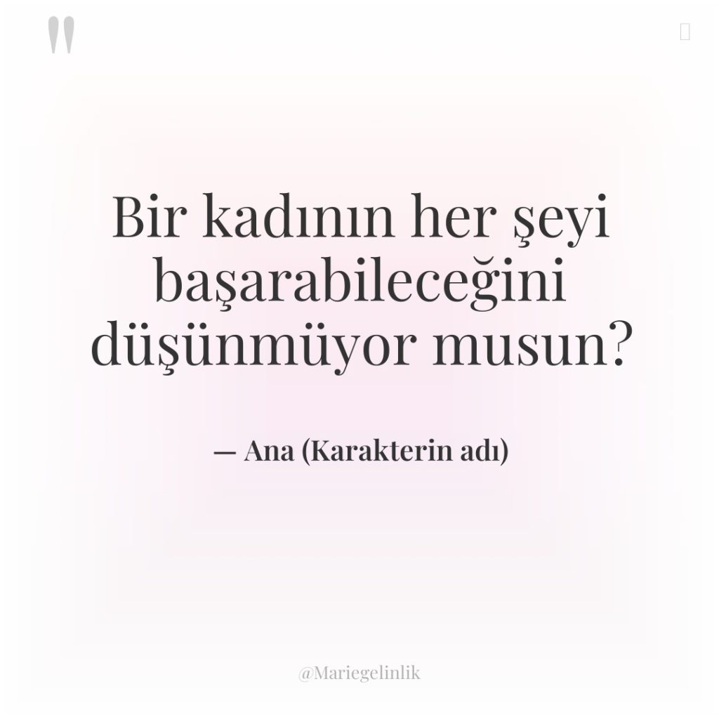 Bir kadının her şeyi başarabileceğini düşünmüyor musun?